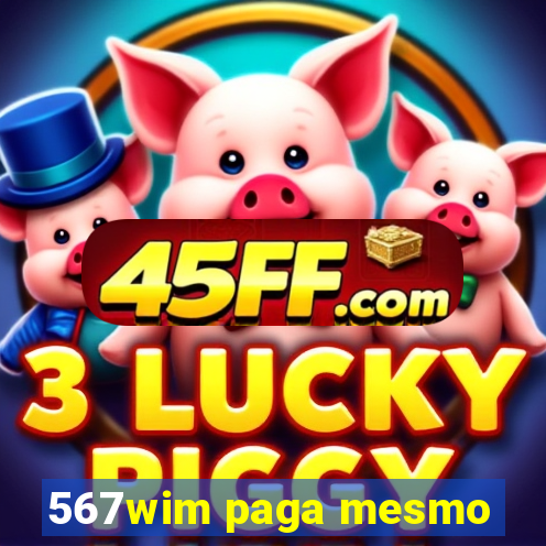 567wim paga mesmo